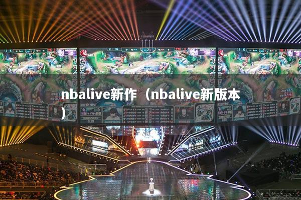 nbalive新作（nbalive新版本）