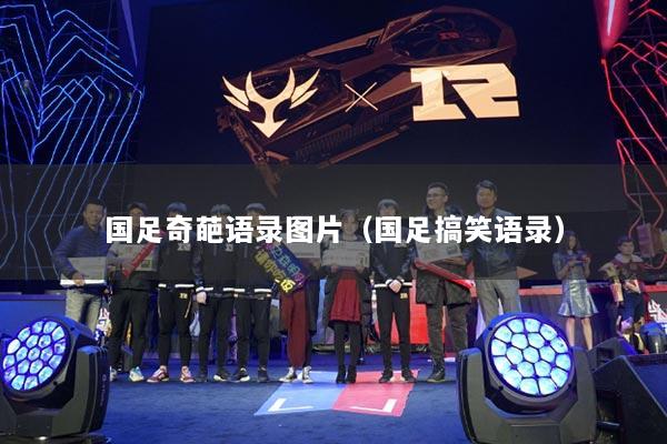 国足奇葩语录图片（国足搞笑语录）