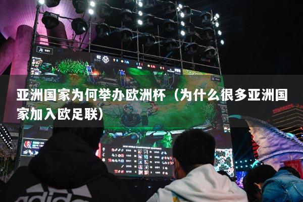 亚洲国家为何举办欧洲杯（为什么很多亚洲国家加入欧足联）